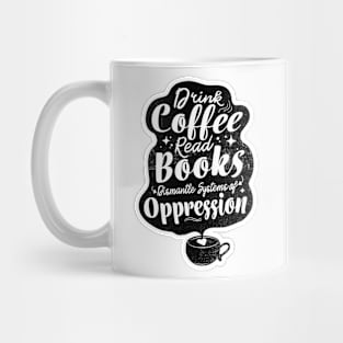 drink coffee read books dismantle systems of oppression Mug
